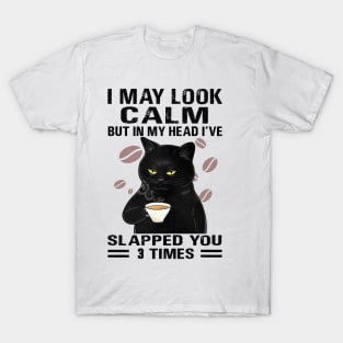 Black Cat Drink Coffee I May Look Calm But In My Head I’ve Slapped You 3 Times T-Shirt